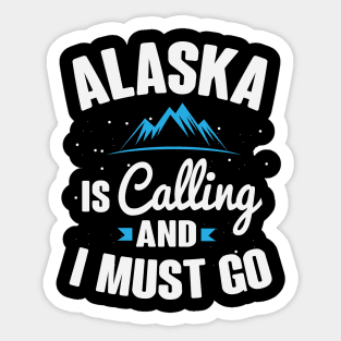 Alaska Is Calling And I Must Go Sticker